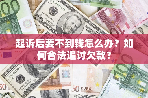 武汉起诉后要不到钱怎么办？如何合法追讨欠款？