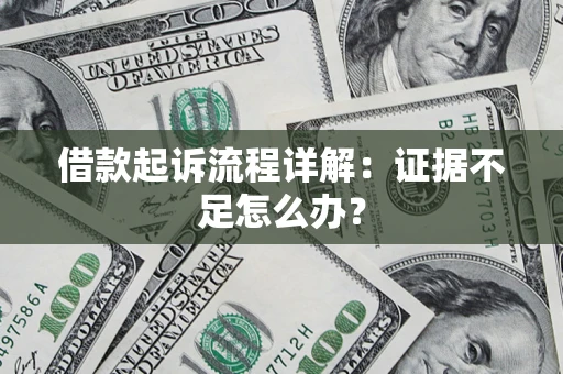 武汉借款起诉流程详解：证据不足怎么办？