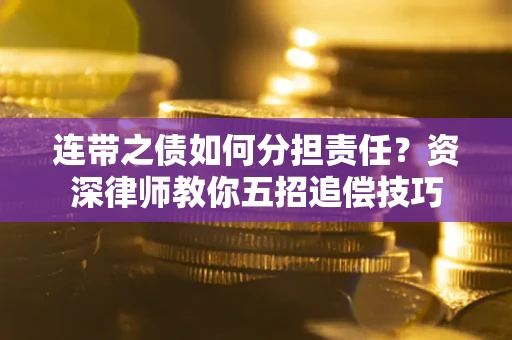 武汉连带之债如何分担责任？资深律师教你五招追偿技巧