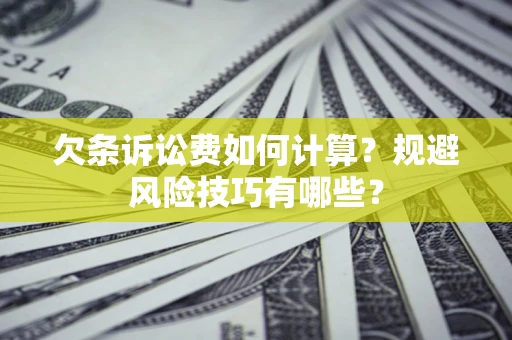 武汉欠条诉讼费如何计算？规避风险技巧有哪些？