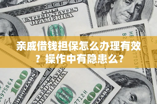 武汉亲戚借钱担保怎么办理有效？操作中有隐患么？