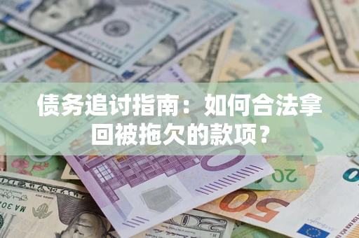 武汉债务追讨指南：如何合法拿回被拖欠的款项？
