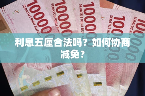 武汉利息五厘合法吗？如何协商减免？