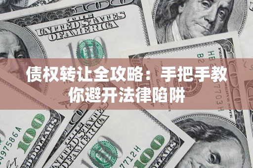 武汉债权转让全攻略：手把手教你避开法律陷阱
