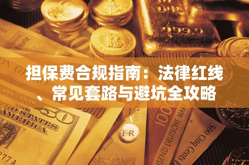 武汉担保费合规指南：法律红线、常见套路与避坑全攻略