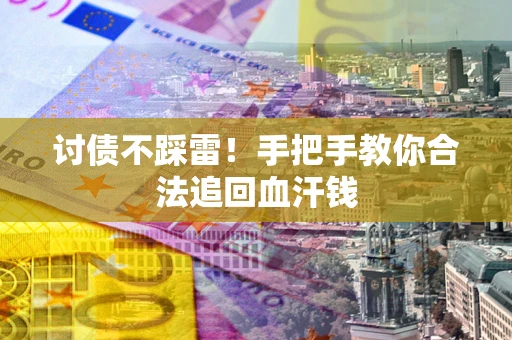 武汉讨债不踩雷！手把手教你合法追回血汗钱