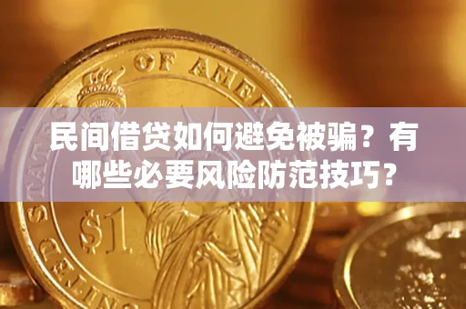 武汉民间借贷如何避免被骗？有哪些必要风险防范技巧？