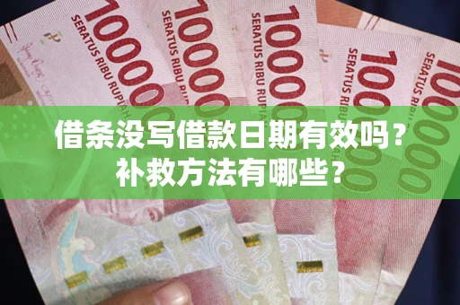 武汉借条没写借款日期有效吗?补救方法有哪些? 武汉借条没写借款日期有效吗?补救方法有哪些?