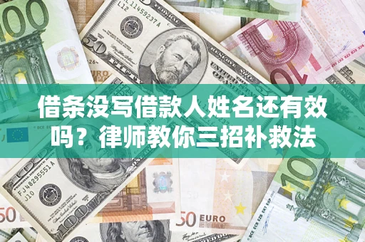 武汉借条没写借款人姓名还有效吗？律师教你三招补救法