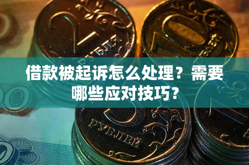 武汉借款被起诉怎么处理？需要哪些应对技巧？