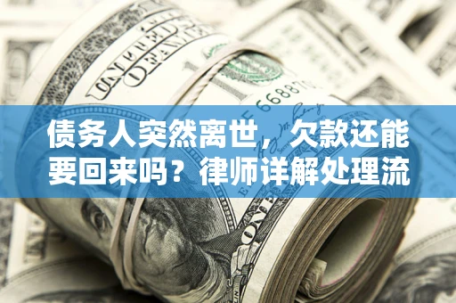 武汉债务人突然离世，欠款还能要回来吗？律师详解处理流程