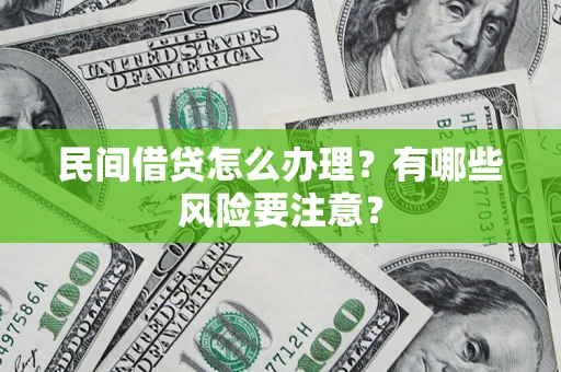 武汉民间借贷怎么办理？有哪些风险要注意？
